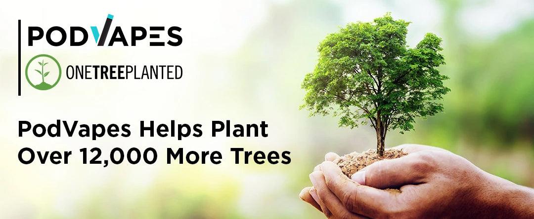 PodVapes Helps Plant Over 12,000 More Trees! - PodVapes EU