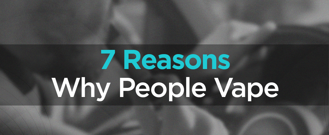 Why Do People Vape? The Top 7 Reasons - PodVapes EU